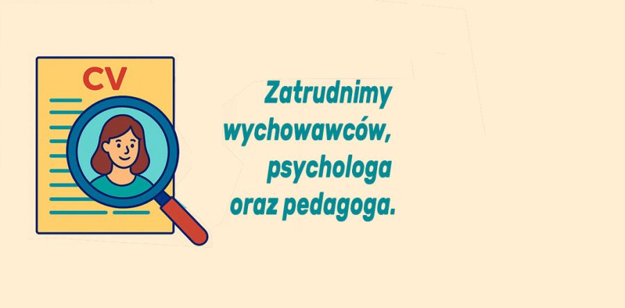 Zatrudnimy wychowawców, psychologa oraz pedagoga.